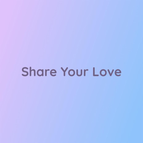 Share Your Love | Boomplay Music