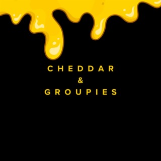 Cheddar & Groupies lyrics | Boomplay Music