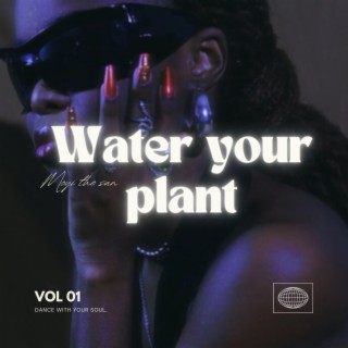 Water Your Plant (VOL 1)