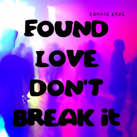 Found Love Don't Break It