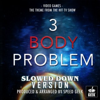 Video Games (From 3 Body Problem) (Slowed Down Version)