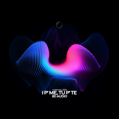 I P' ME, TU P' TE (8D Audio) ft. (((()))) | Boomplay Music