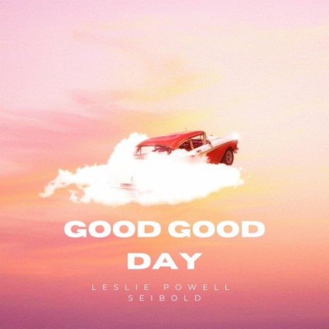 Good Good Day ft. Leslie Powell | Boomplay Music
