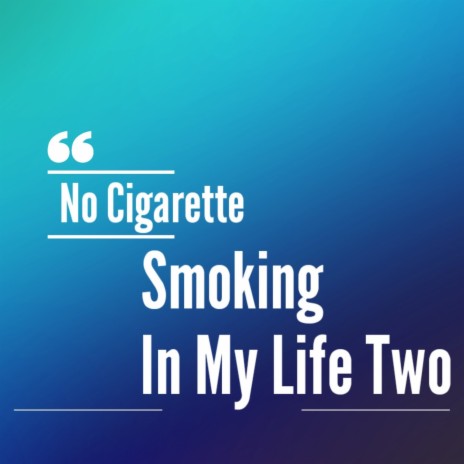 No Cigarette Smoking in My Life Two | Boomplay Music