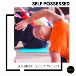 Self Possessed: Ambient Yoga Worth