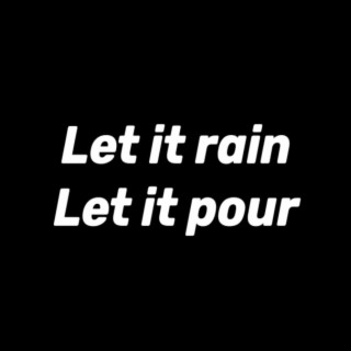 Let It Rain Let It Pour