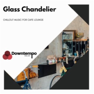 Glass Chandelier: Chillout Music for Cafe Lounge
