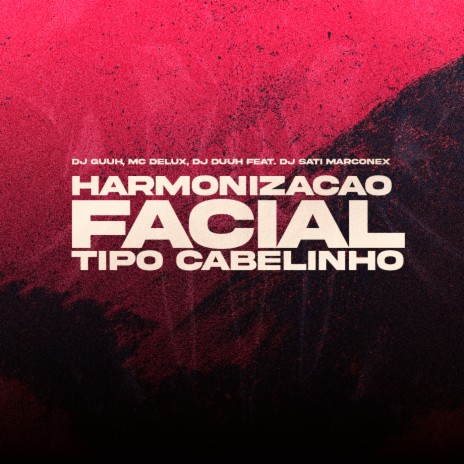 Harmonização Facil, Tipo Cabelinho ft. Mc Delux, Dj Duuh & Dj Sati Marconex | Boomplay Music