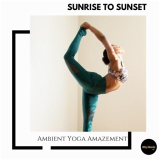 Sunrise to Sunset: Ambient Yoga Amazement