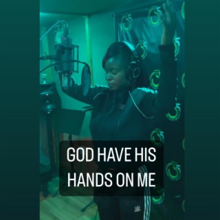 GOD have his hands on me