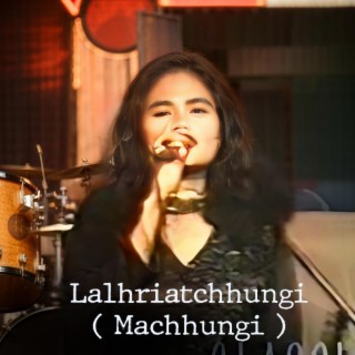 Lalhriatchhungi (Machhungi) Hla te