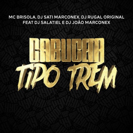 Cabuceta Tipo Trem ft. Dj Sati Marconex, DJ Rugal Original, DJ João Marconex & DJ Salatiel | Boomplay Music