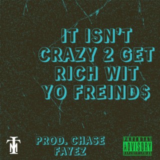 IT ISN'T CRAZY 2 GET RICH WIT YO FRIENDS