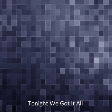 Tonight We Got It All | Boomplay Music