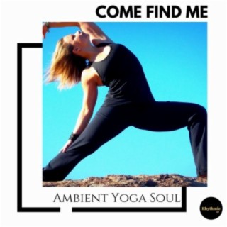 Come Find Me: Ambient Yoga Soul
