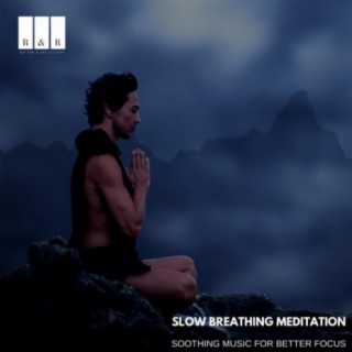 Slow Breathing Meditation: Soothing Music for Better Focus