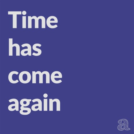 Time has come again | Boomplay Music