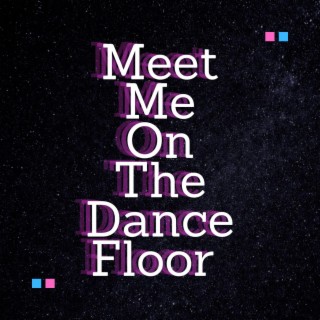 Meet Me On The Dance Floor