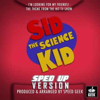 I'm Looking For My Friends! (From Sid The Science Kid) (Sped-Up Version)