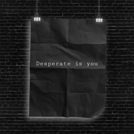 Desperate is you | Boomplay Music