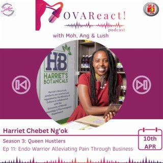 OVAReact Podcast S3 E11 | Harriet Chebet Ng'ok: Endo Warrior Alleviating Pain Through Business