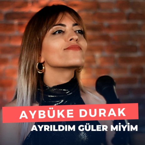 Ayrıldım Güler miyim (Aybüke Durak)