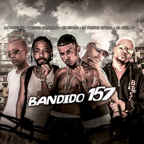 Bandido 157 ft. Mc John JB, Brunno Demennor, É o cifrão & E O Foguinho | Boomplay Music