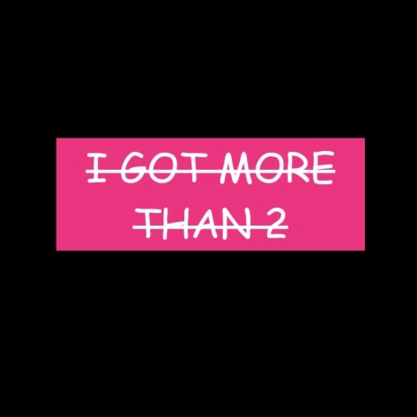 I GOT MORE THAN 2 | Boomplay Music