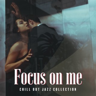 Focus on me: Chill Out Jazz Instrumental Music, Night Jazz, Sexy Collection