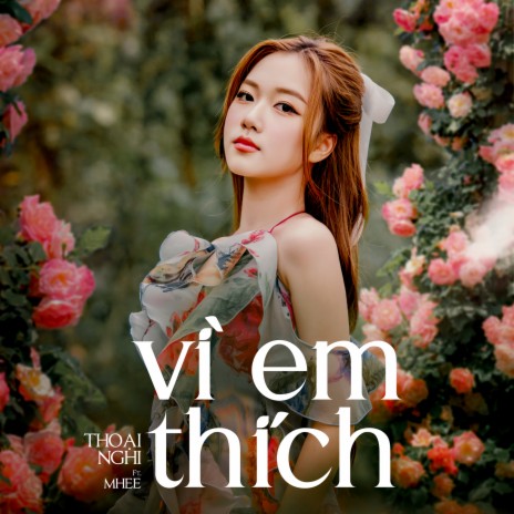 Vì Em Thích ft. Thoại Nghi & Mhee | Boomplay Music