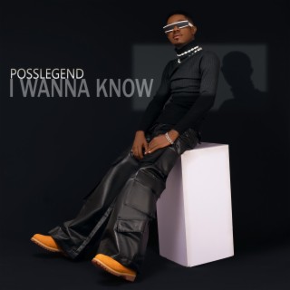 POSSLEGEND I WANNA KNOW