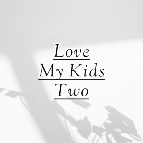 Love My Kids Two | Boomplay Music