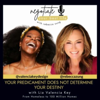 Your Predicament Does Not Determine Your Destiny with Guest LIA VALENCIA KEY  & Rebecca Zung on Negotiate Your Best Life #510