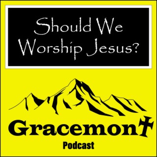 Gracemont, S1E15, Should We Worship Jesus?