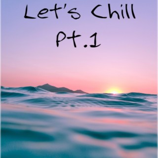 Let's chill Pt. 1