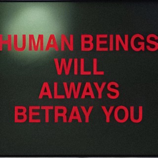 Human beings will always betray you