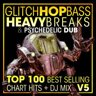 Glitch Hop Bass Heavy Breaks & Psychedelic Dub Top 100 Best Selling Chart Hits + DJ Mix V5