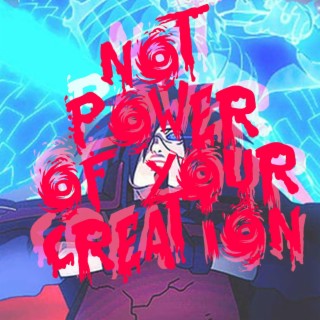 NOT POWER OF YOUR CREATION