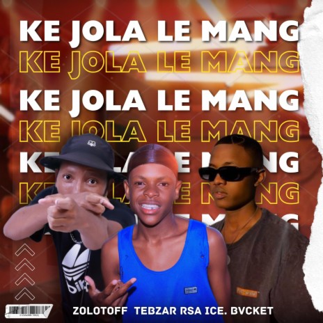 Ke Jola le mang ft. Tebzar Rsa & Ice. Bvcket