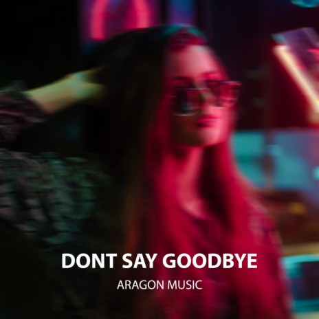 Dont Say Goodbye | Boomplay Music
