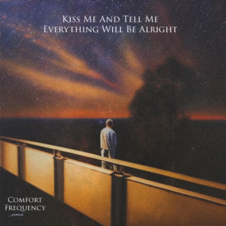 Kiss Me And Tell Me Everything Will Be Alright | Boomplay Music