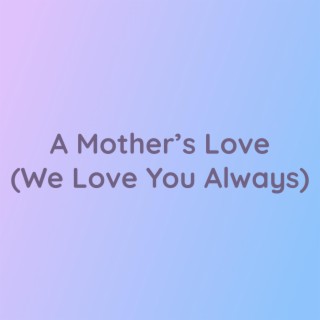 A Mother's Love (We Love You Always)