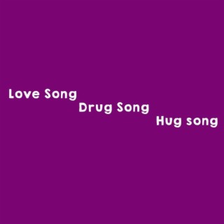Love Song, Drug Song, Hug Song