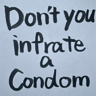 Don't you inflate a condom