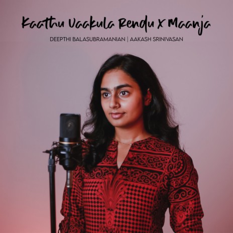 Kaathu Vaakula Rendu X Maanja ft. Aakash Srinivasan | Boomplay Music