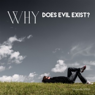 Why Does Evil Exist?