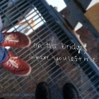 on the bridge where you left me