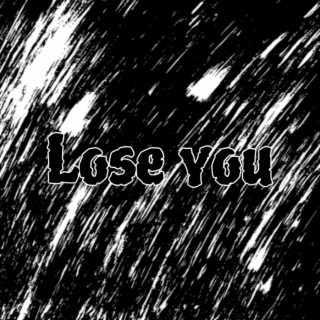 Lose you