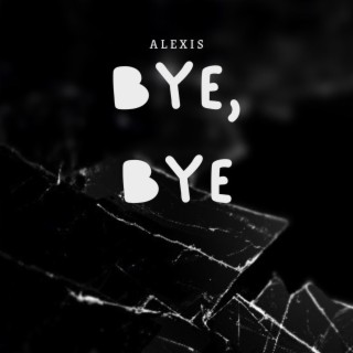 Alexis, Bye Bye lyrics | Boomplay Music