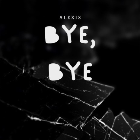 Alexis, Bye Bye | Boomplay Music